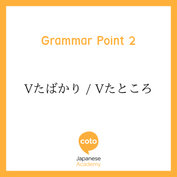 Japanese Intermediate Grammar Vたばかり / Vたところ